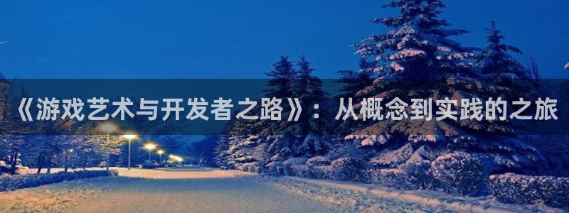 沐鸣娱乐2手机下载：《游戏艺术与开发者之路》：从概念到实践的之旅