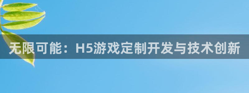 沐鸣2注册登录下载：无限可能：H5游戏定制开发与技术创新