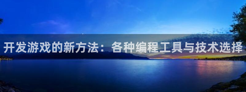 沐鸣2平台是杏彩的吗：开发游戏的新方法：各种编程工具与技术选择