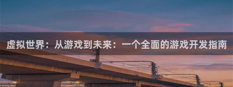 沐鸣2平台注册：虚拟世界：从游戏到未来：一个全面的游戏开发指南